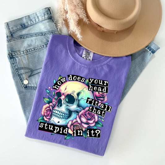 How Does Your Head Fit All That Stupid In It Graphic Tee
