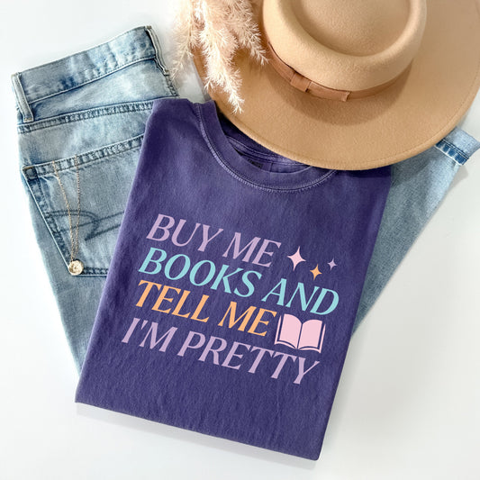 Buy Me Books and Tell Me I'm Pretty - Comfort Colors Graphic Tee
