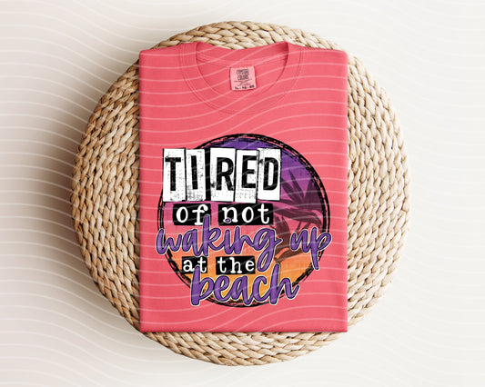 Tired of Not Waking Up at the Beach Graphic Tee