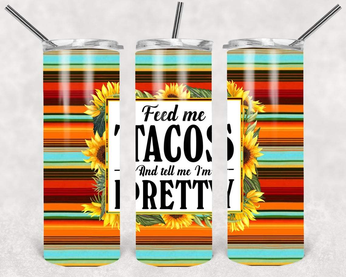 Feed Me Tacos and Tell Me I'm Pretty 20 oz Skinny Tumbler