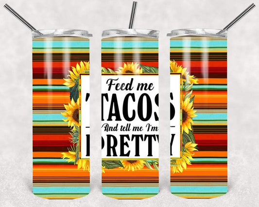 Feed Me Tacos and Tell Me I'm Pretty 20 oz Skinny Tumbler