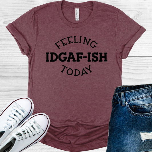 Feeling IDGAF-ish Today Graphic Tee