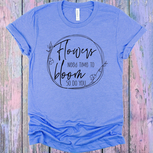 Flowers Need Time to Bloom So Do You Graphic Tee