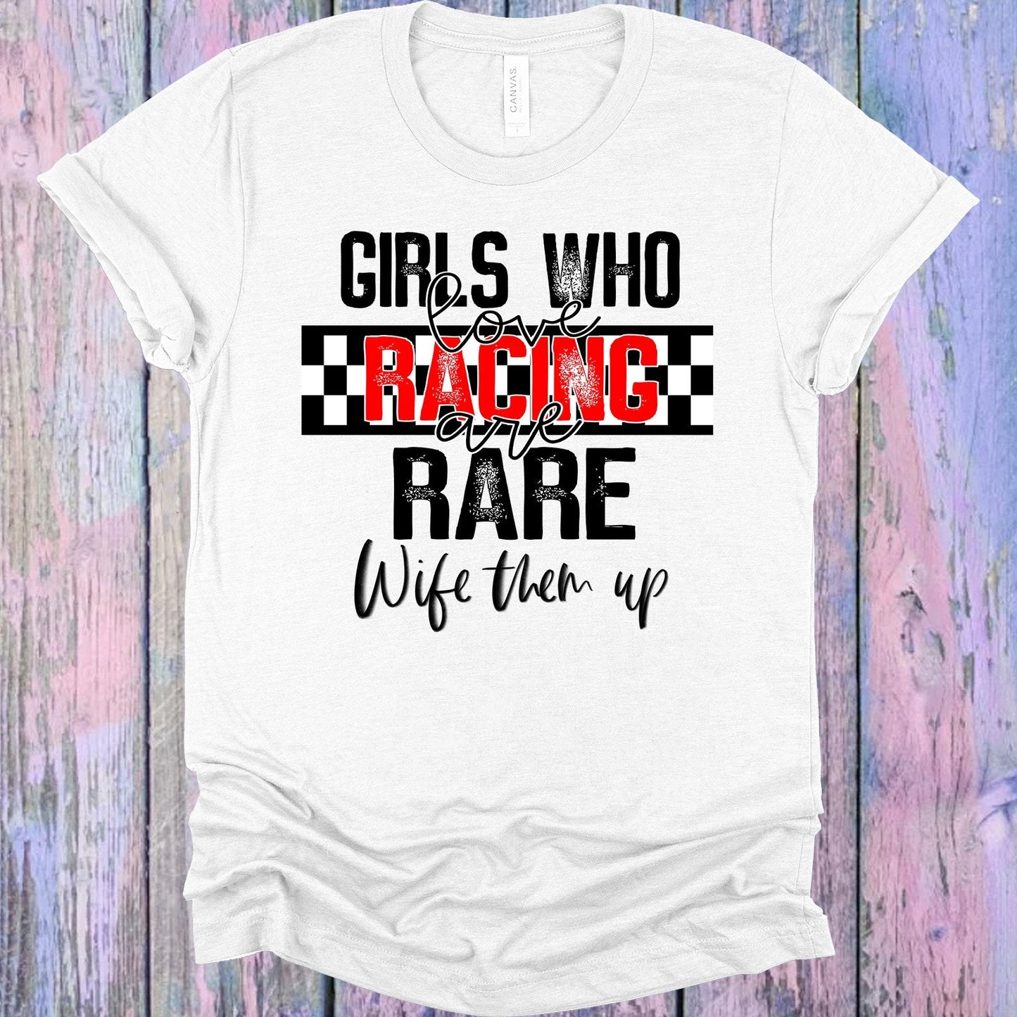 Girls Who Love Racing are Rare Wife Them Up Graphic Tee