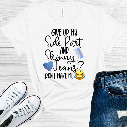 Give Up My Side Part and Skinny Jeans Don't Make Me Laugh Graphic Tee