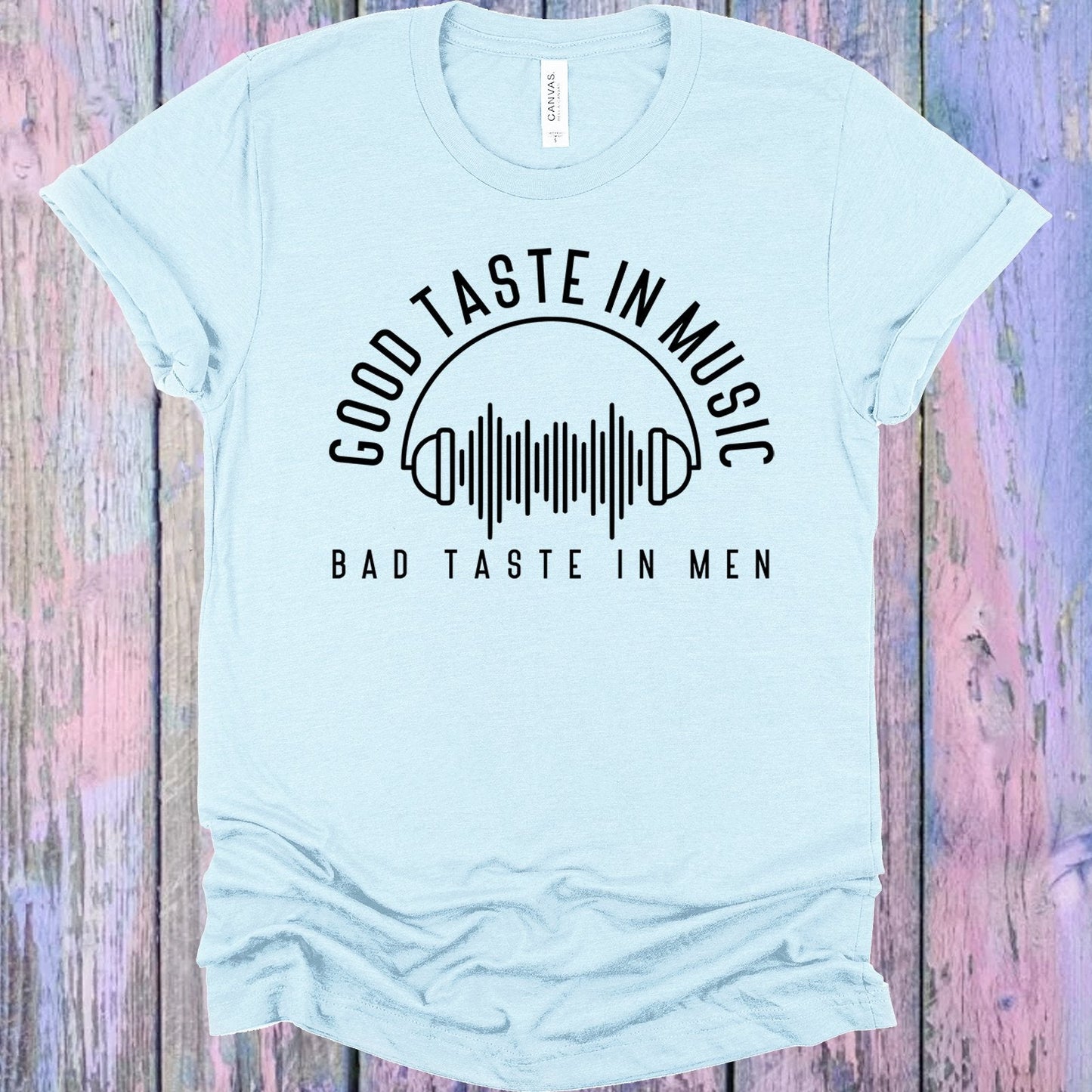 Good Taste in Music Bad Taste in Men Graphic Tee