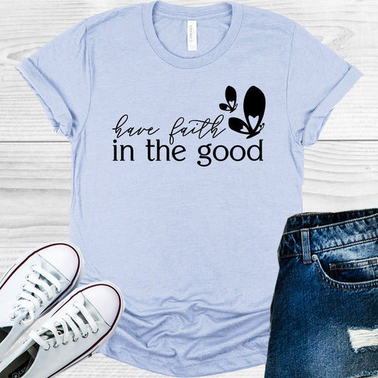 Have Faith in the Good Graphic Tee