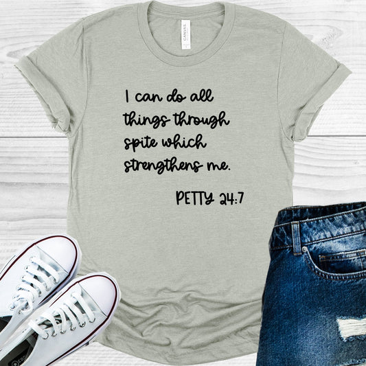 I Can Do All Things Through Spite Which Strengthens Me Petty 24:7 Graphic Tee