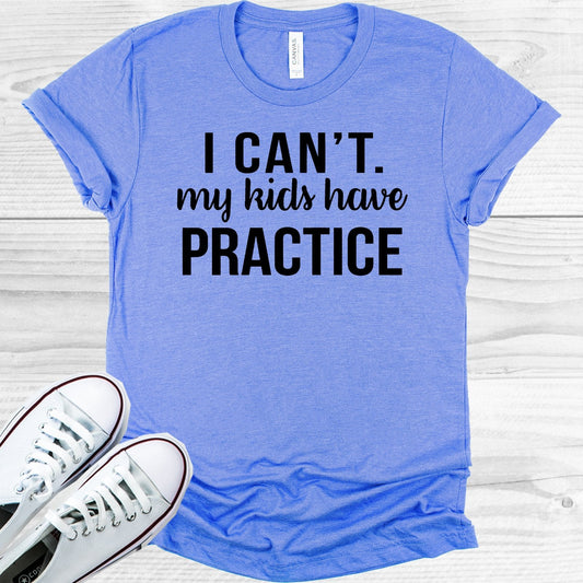 I Can't My Kids Have Practice Graphic Tee