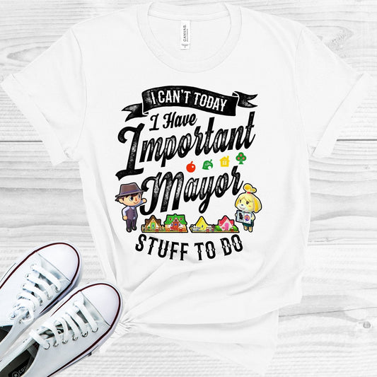 I Can't Today I Have Important Mayor Stuff to Do Graphic Tee