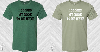 I Closed My Book to Be Here Graphic Tee