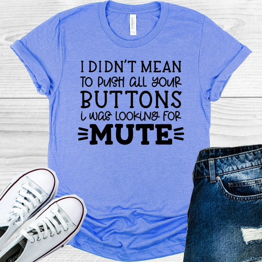 I Didn't Mean to Push All Your Buttons I Was Looking for Mute Graphic Tee