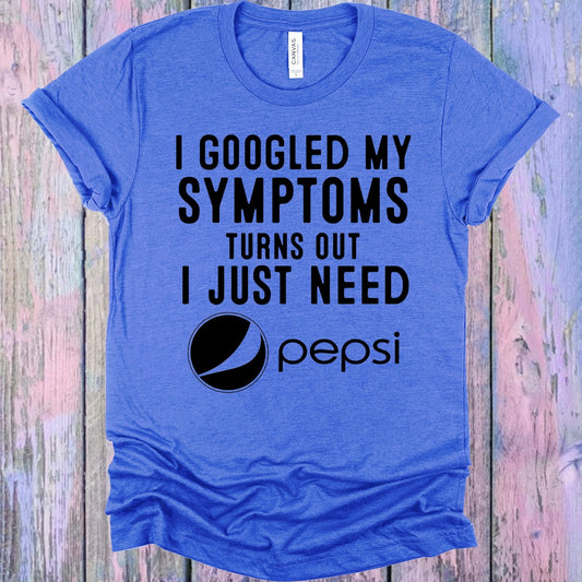 I Googled My Symptoms Turns Out I Just Need Pepsi Graphic Tee