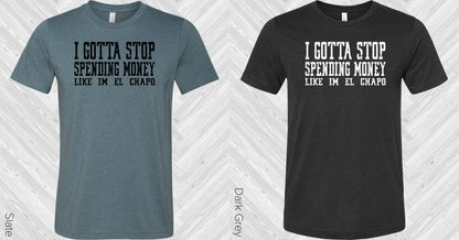 I Gotta Stop Spending Money Like I'm El Chapo Graphic Tee