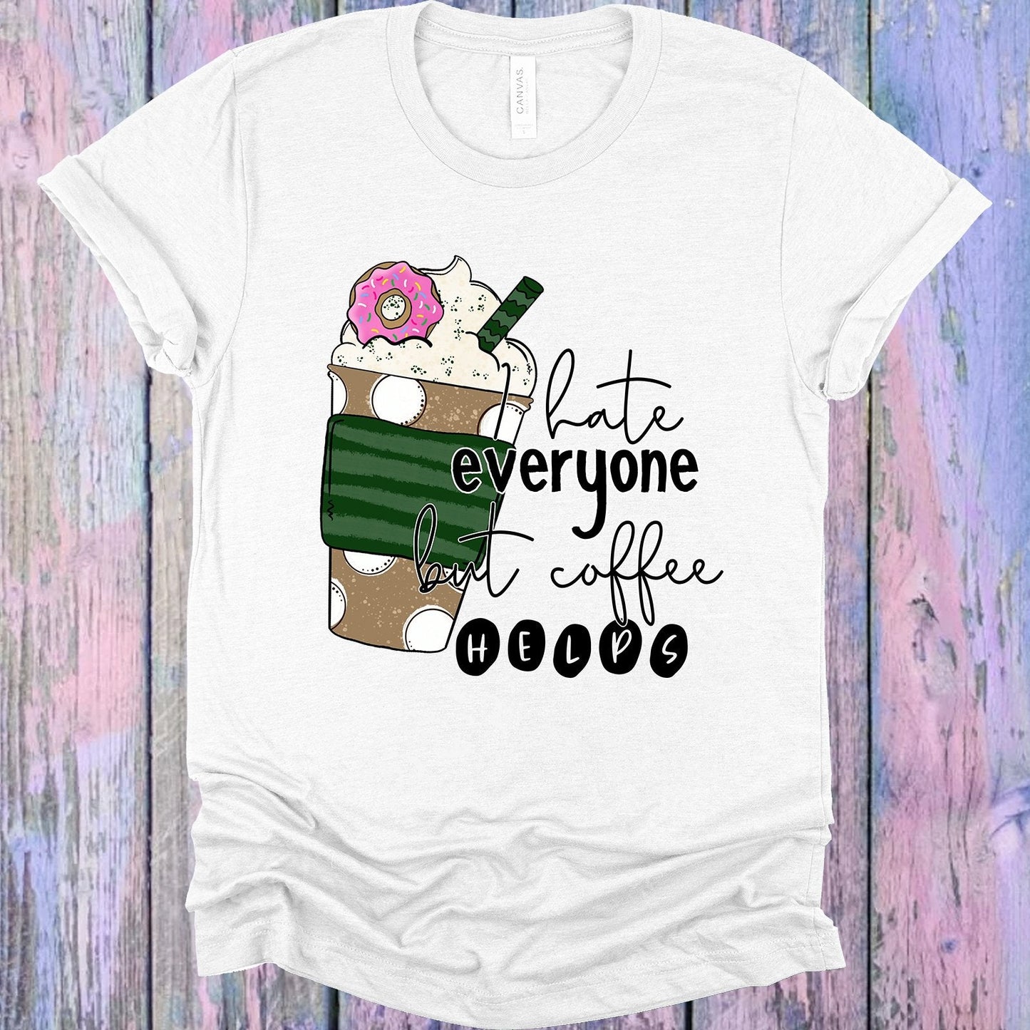 I Hate Everyone But Coffee Helps Graphic Tee