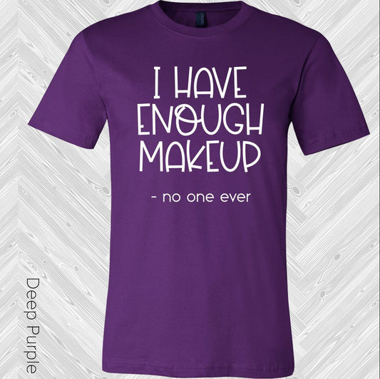 I Have Enough Makeup Said No One Ever Graphic Tee
