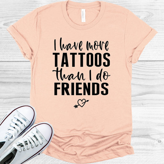 I Have More Tattoos Than I Do Friends Graphic Tee