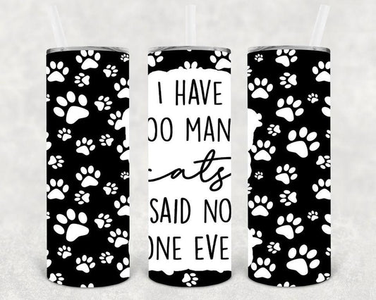 I Have Too Many Cats Said No One Ever 20 oz Skinny Tumbler
