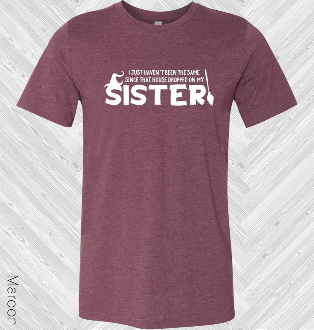 I Haven't Been the Same Since That House Dropped on My Sister Graphic Tee