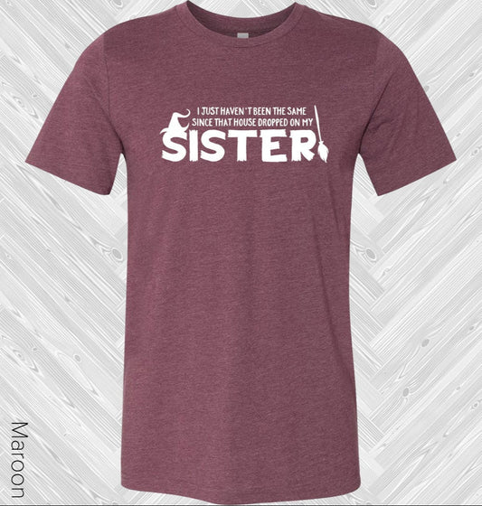 I Haven't Been the Same Since That House Dropped on My Sister Graphic Tee