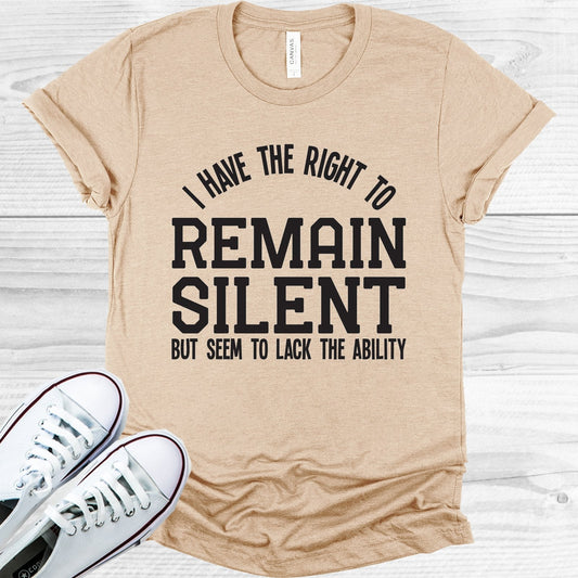 I Have the Right to Remain Silent but Seem to Lack the Ability Graphic Tee