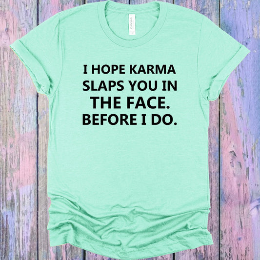 I Hope Karma Slaps You in the Face Before I Do Graphic Tee
