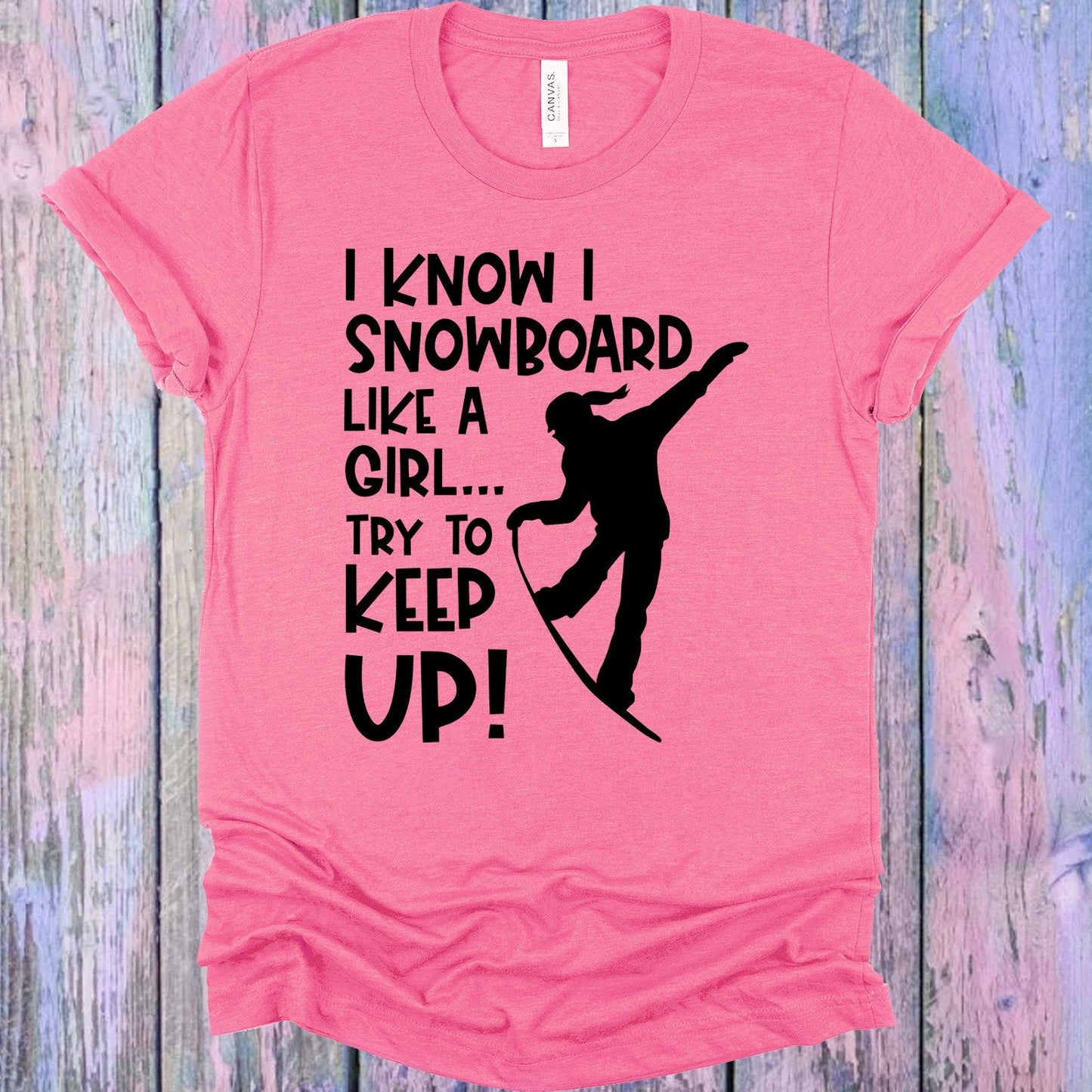 I Know I Snowboard Like a Girl Try to Keep Up Graphic Tee