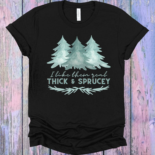 I Like Them Real Thick and Sprucey Graphic Tee