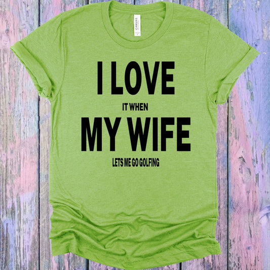 I Love It When My Wife Lets Me Go Golfing Graphic Tee