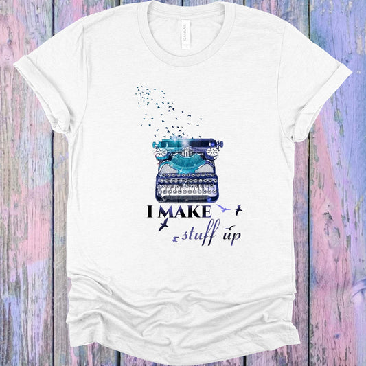 I Make Stuff Up Graphic Tee