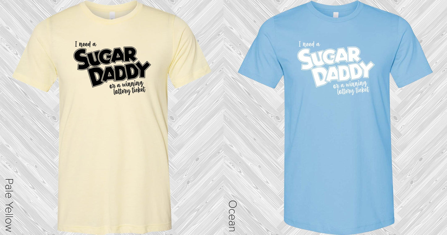 I Need a Sugar Daddy or a Winning Lottery Ticket Graphic Tee