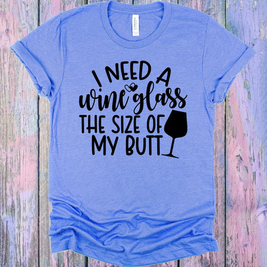 I Need a Wine Glass the Size of My Butt Graphic Tee