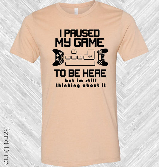 I Paused My Game to be Here But I'm Still Thinking About It Graphic Tee
