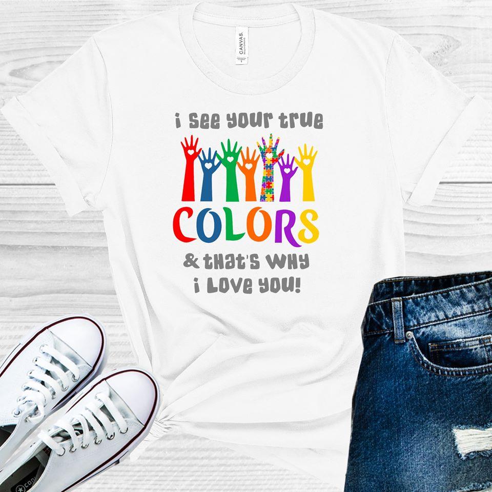 I See Your True Colors and That's Why I Love You Graphic Tee