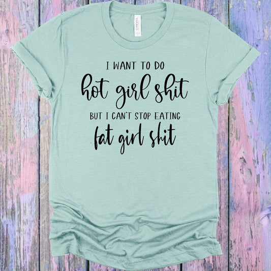 I Want to Do Hot Girl Sh** But I Can't Stop Eating Fat Girl Sh** Graphic Tee