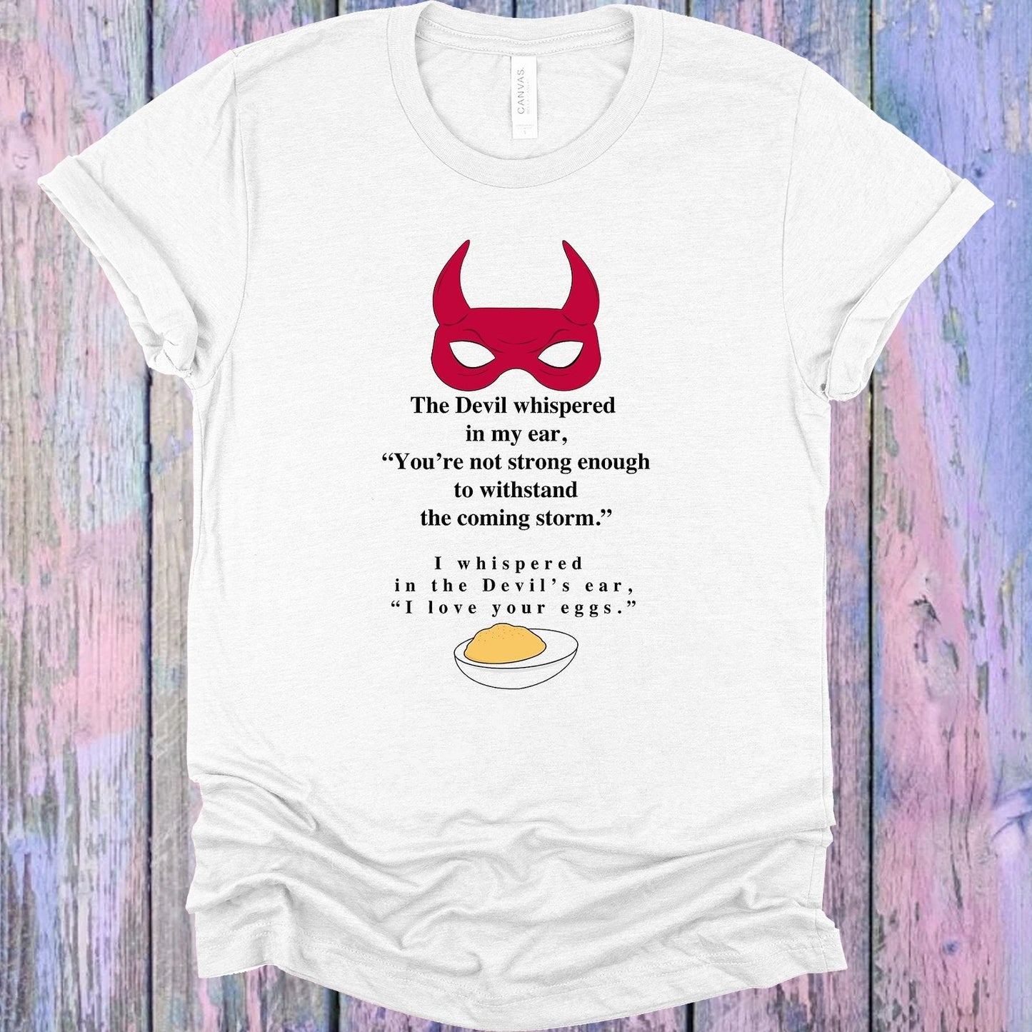 I Whispered in the Devils Ear I Love Your Eggs Graphic Tee