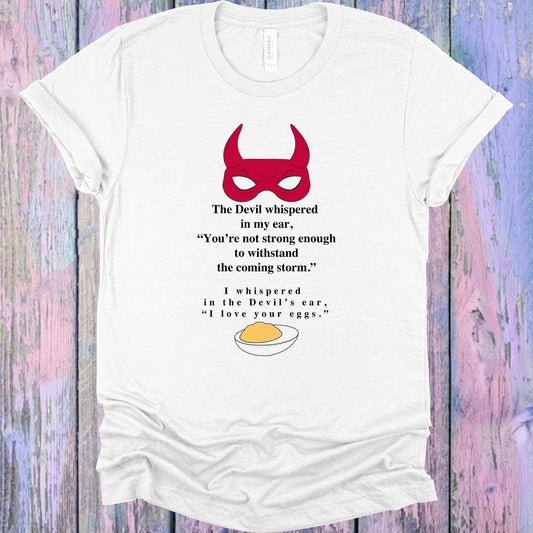 I Whispered in the Devils Ear I Love Your Eggs Graphic Tee