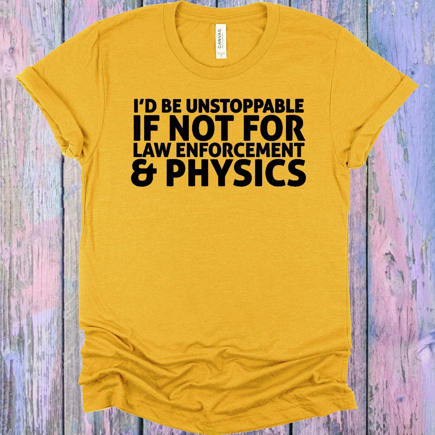 I'd Be Unstoppable if Not for Law Enforcement & Physics Graphic Tee