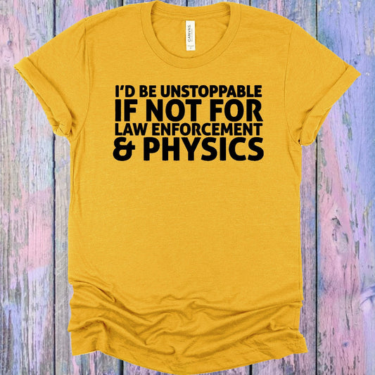 I'd Be Unstoppable if Not for Law Enforcement & Physics Graphic Tee