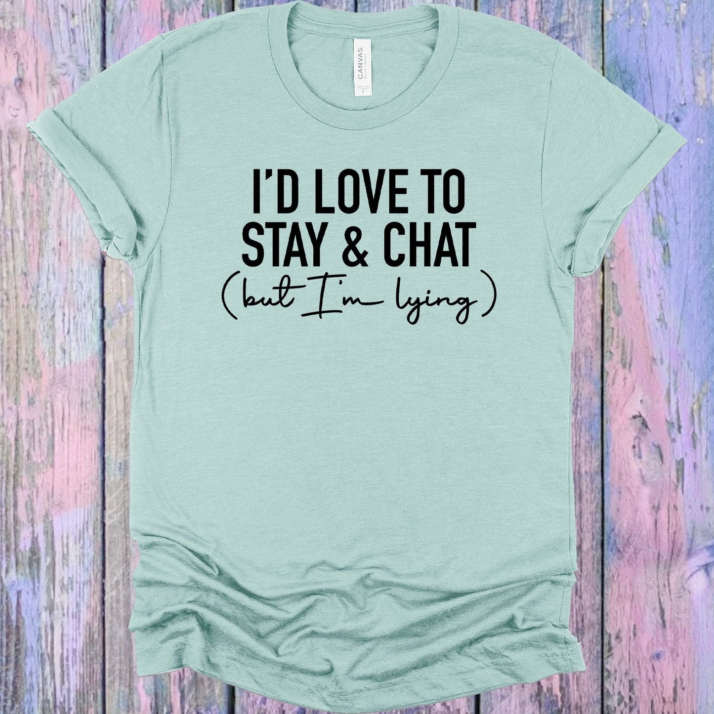 I'd Love to Stay & Chat But I'm Lying Graphic Tee