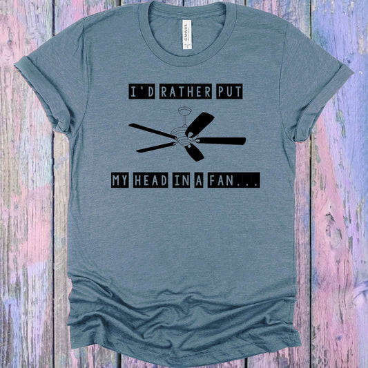 I'd Rather Put My Head in a Fan Graphic Tee