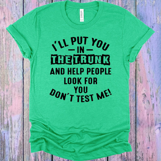 I'll Put You in the Trunk and Help People Look for You Don't Test Me Graphic Tee