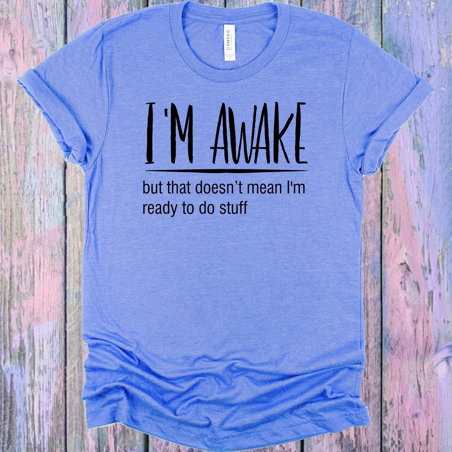 I'm Awake But That Doesn't Mean I'm Ready to Do Stuff Graphic Tee
