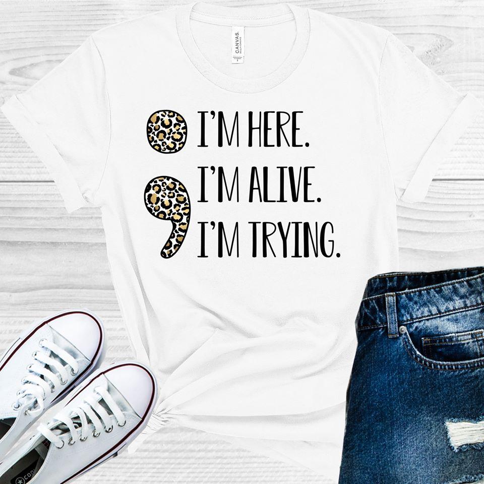 I'm Here I'm Alive I'm Trying Graphic Tee
