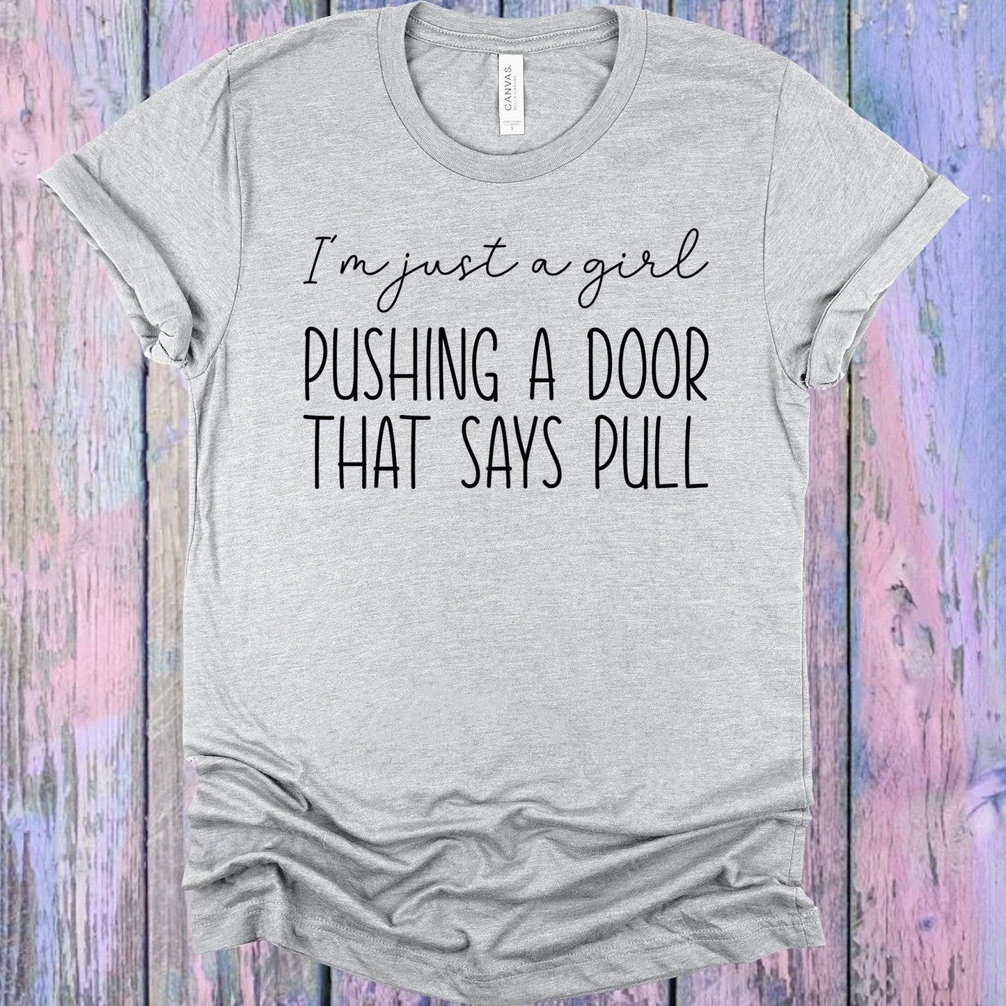 I'm Just a Girl Pushing a Door That Says Pull Graphic Tee