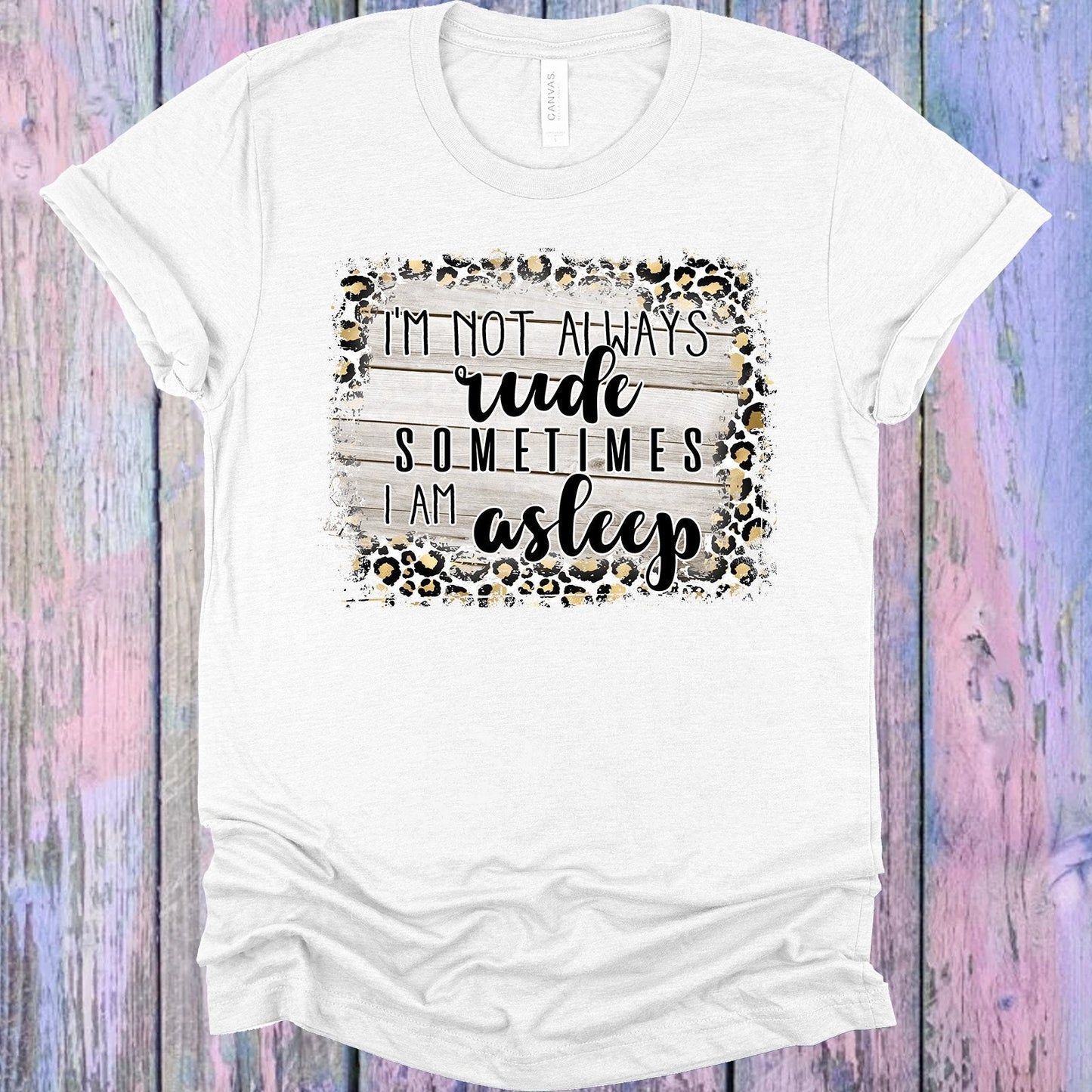 I'm Not Always Rude Sometimes I am Asleep Graphic Tee