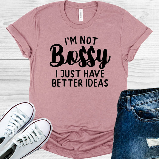I'm Not Bossy I Just Have Better Ideas Graphic Tee