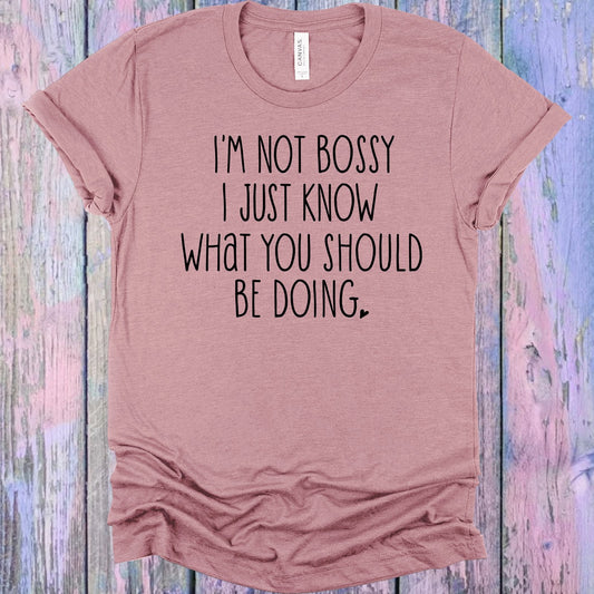 I'm Not Bossy I Just Know What You Should Be Doing Graphic Tee