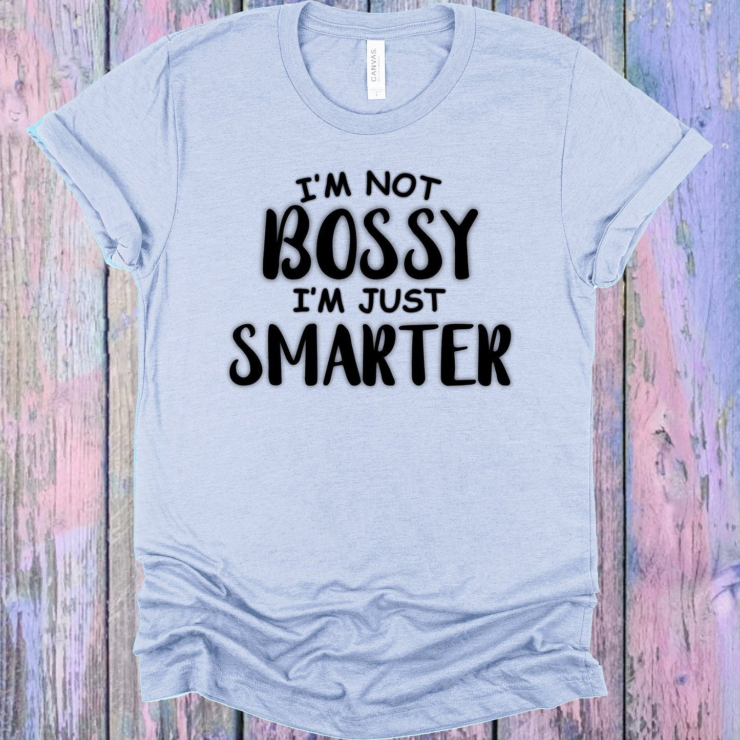 I'm Not Bossy I'm Just Smarter Graphic Tee