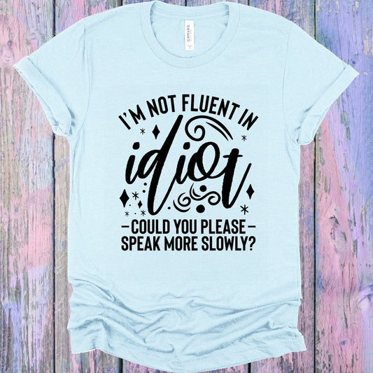 I'm Not Fluent in Idiot Graphic Tee